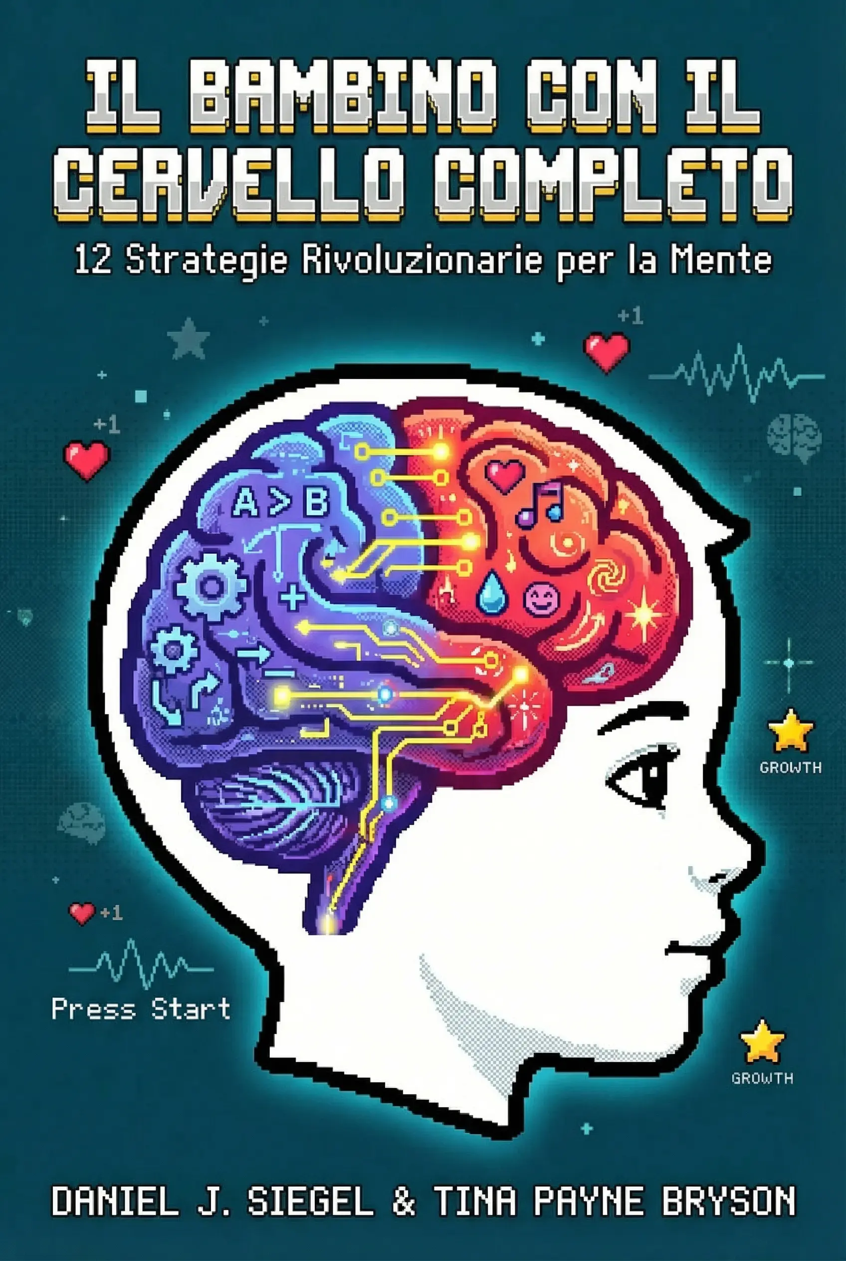Il bambino con il cervello integrato: 12 strategie rivoluzionarie per coltivare la mente in sviluppo del tuo bambino