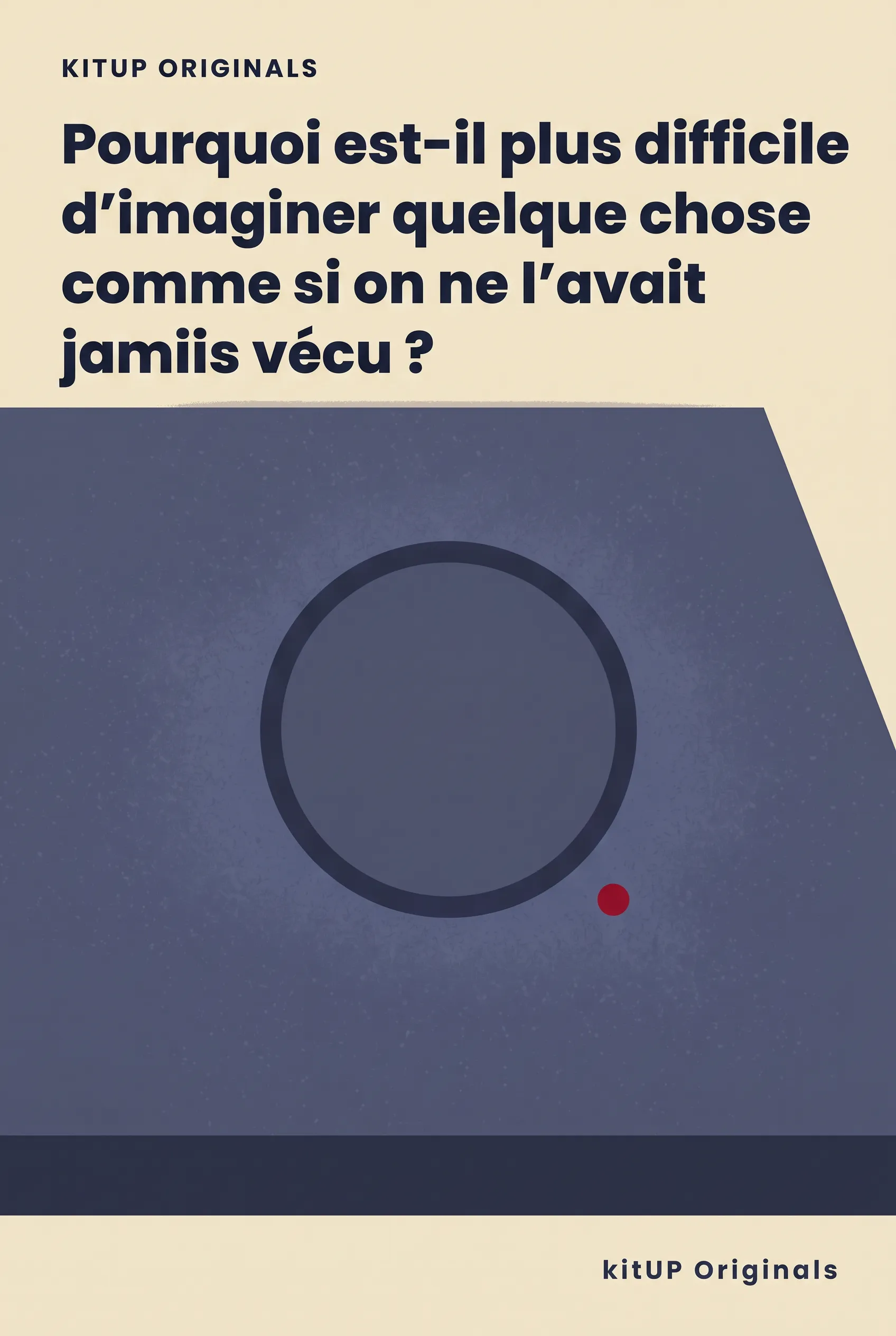 Pourquoi est-il plus difficile d'imaginer quelque chose comme si on ne l'avait jamais vécu ?