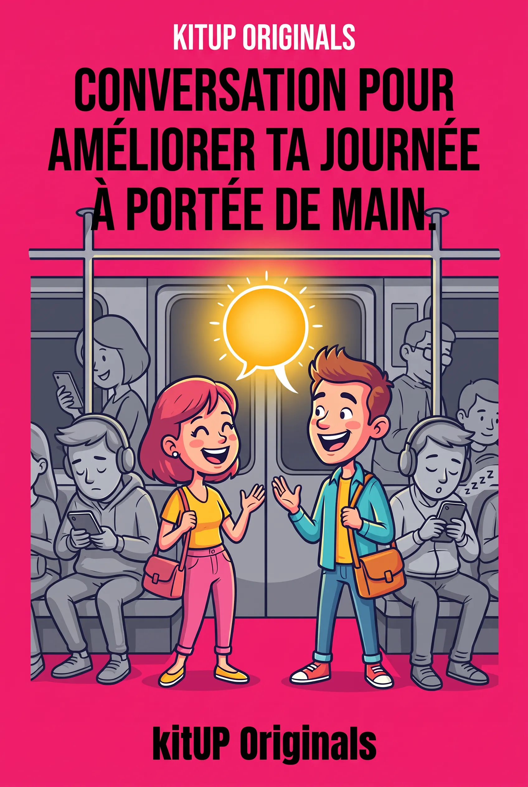 Conversation pour améliorer ta journée à portée de main.