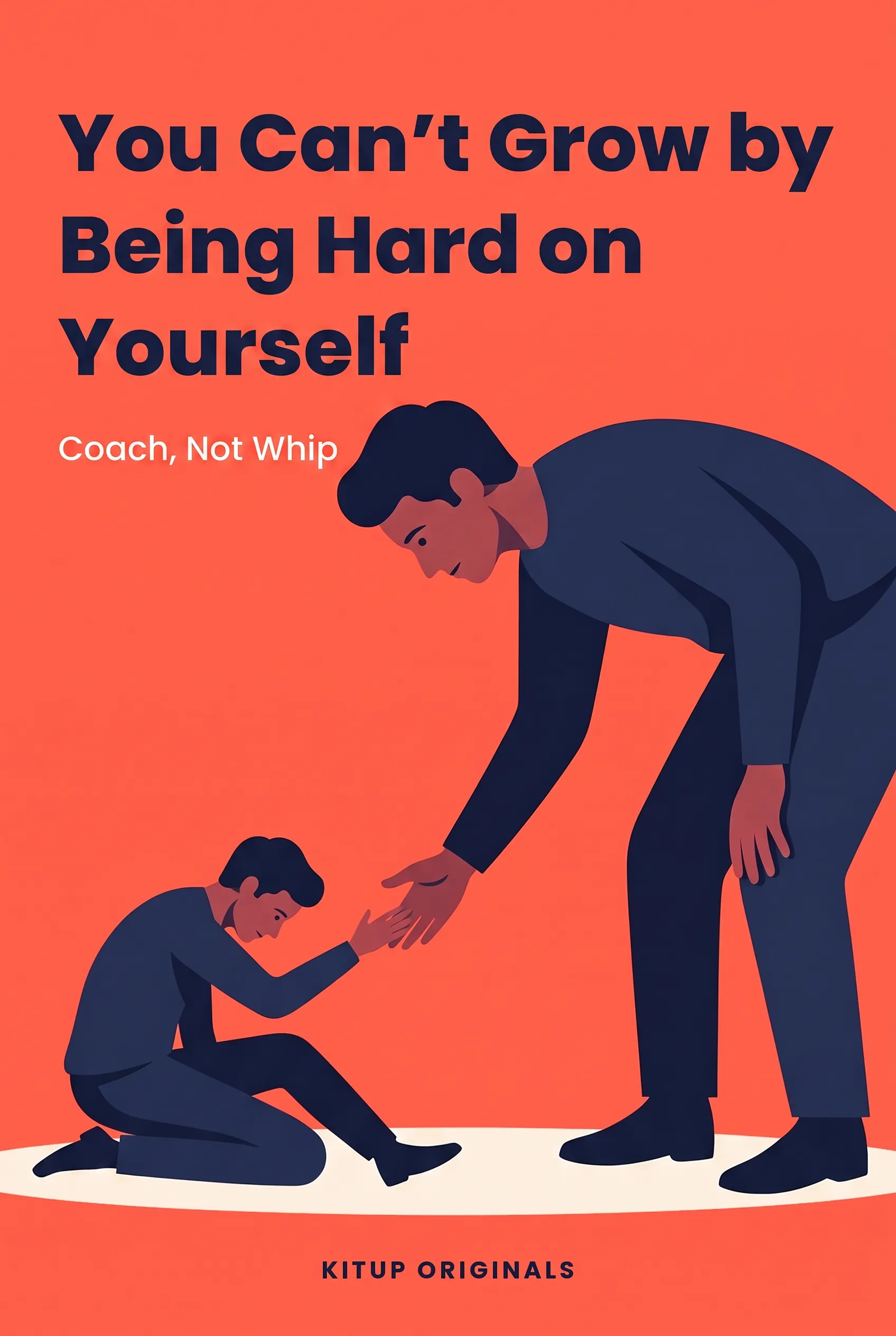 You Can't Grow by Being Hard on Yourself
