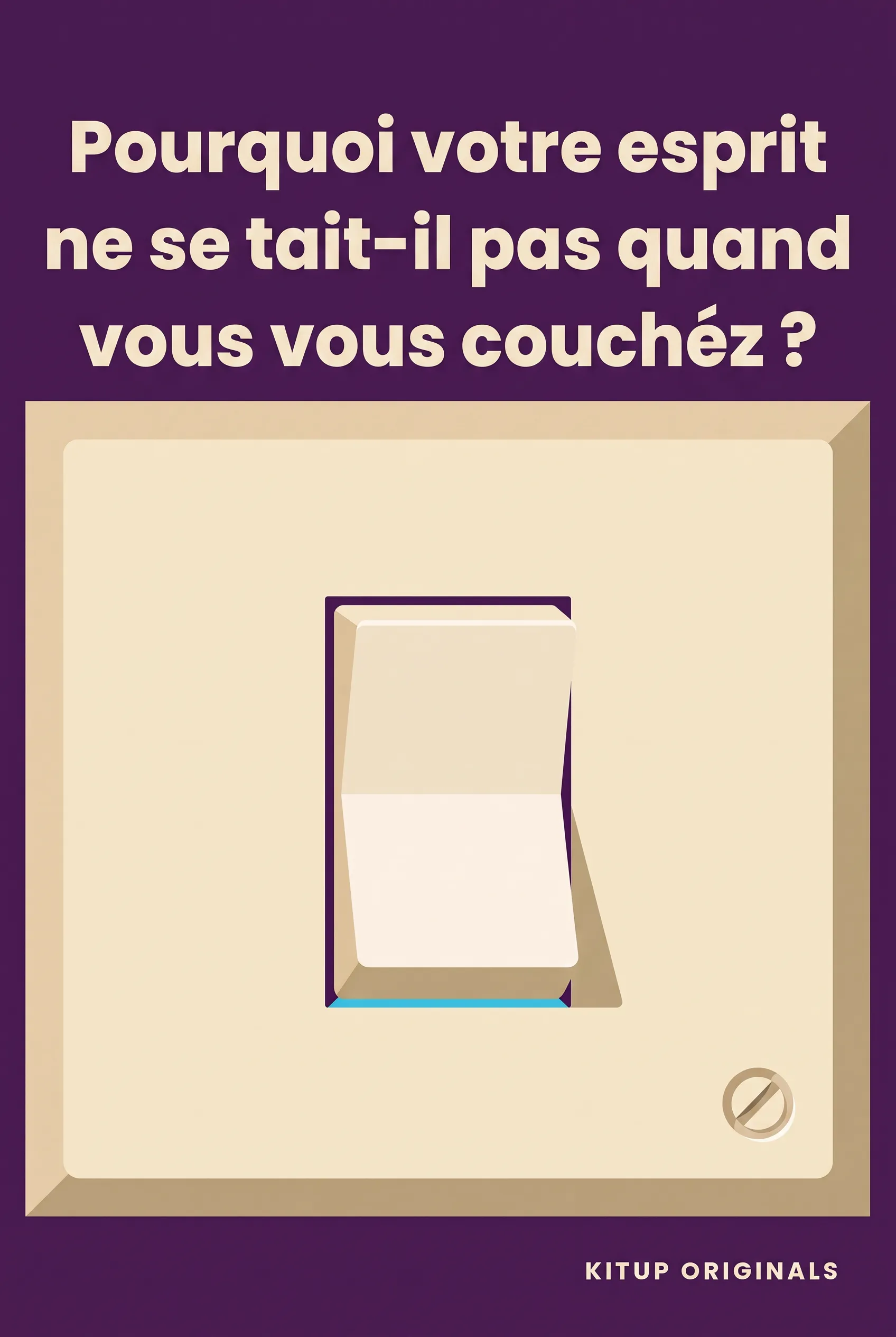 Pourquoi votre esprit ne se tait-il pas quand vous vous couchez ?
