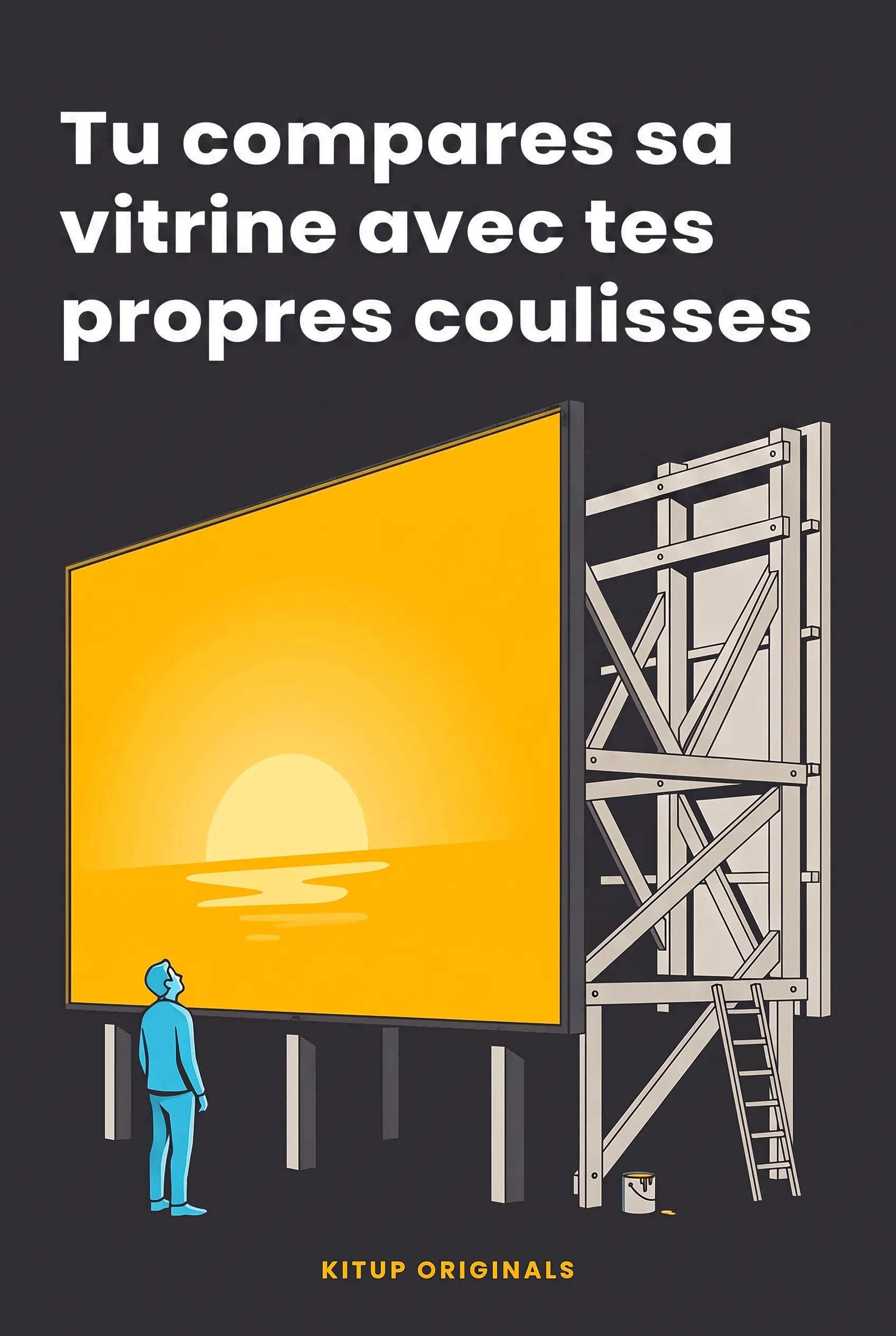 Tu compares sa vitrine avec tes propres coulisses