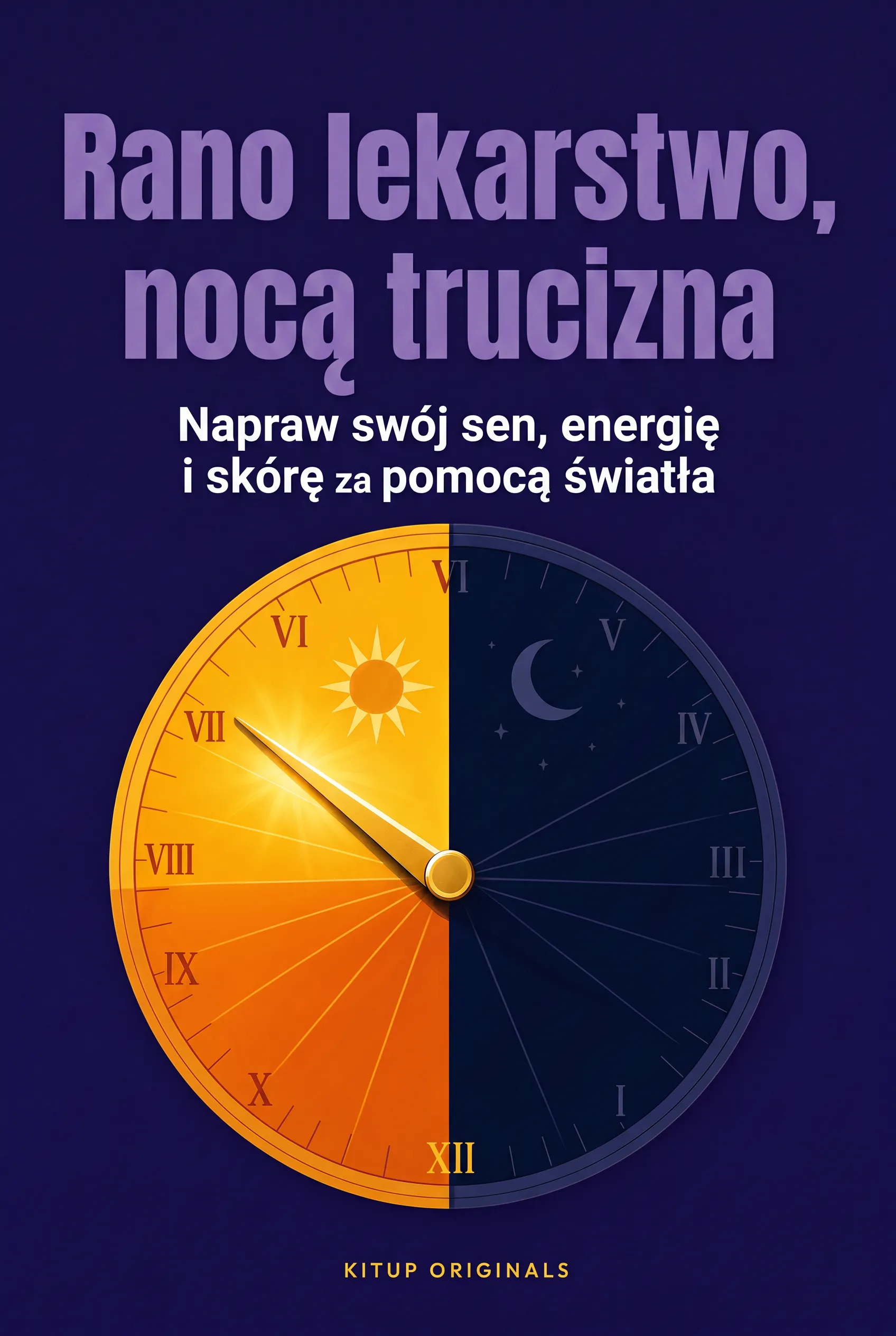 Rano lekarstwo, nocą trucizna: Napraw swój sen, energię i skórę za pomocą światła