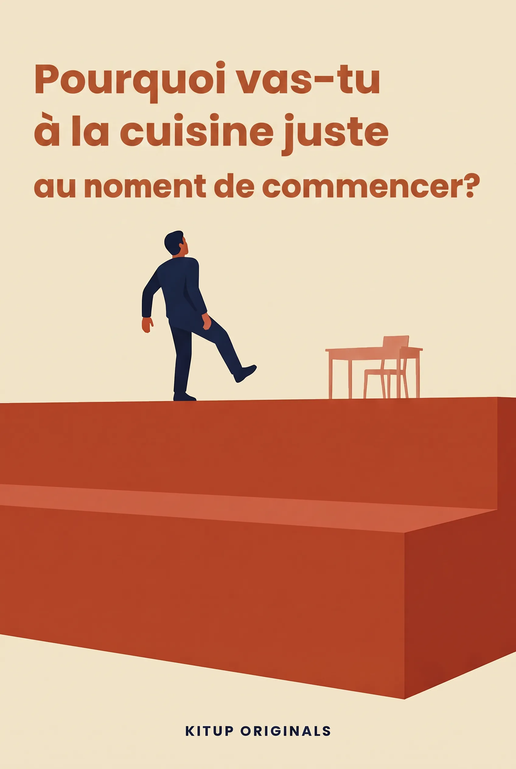 Pourquoi vas-tu à la cuisine juste au moment de commencer ?