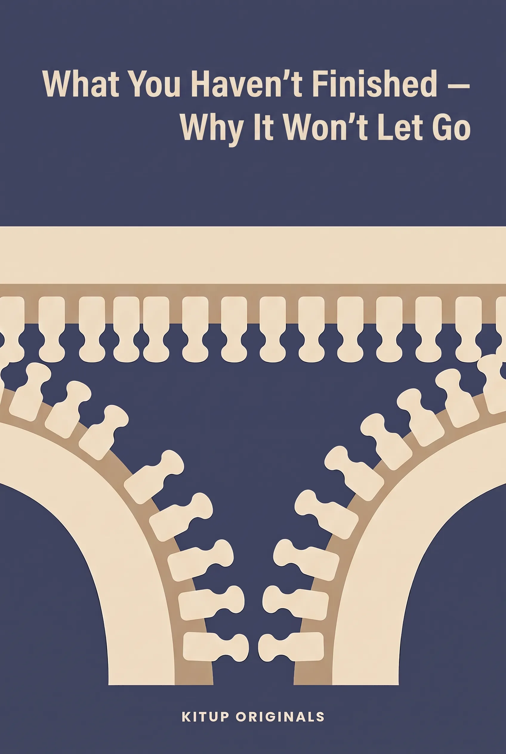 What You Haven't Finished — Why It Won't Let Go