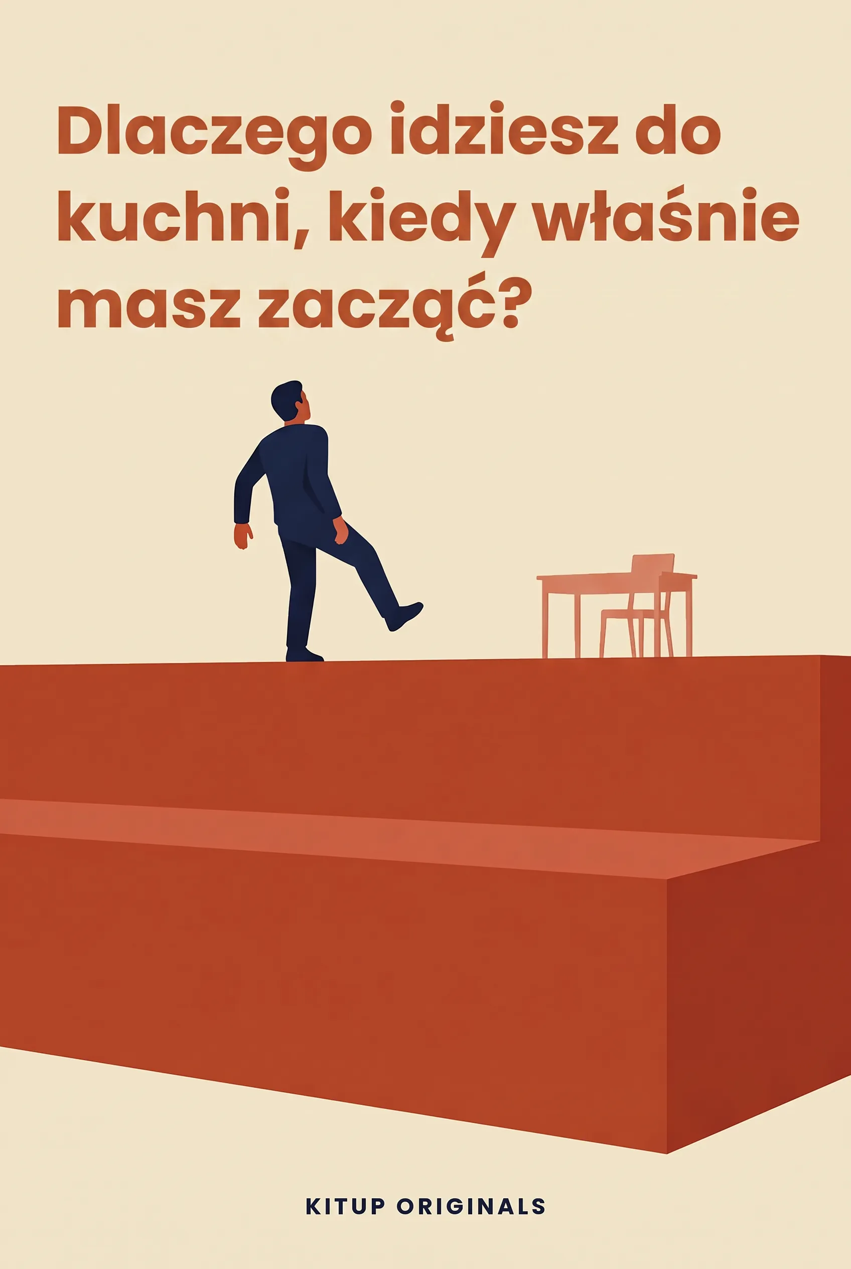 Dlaczego idziesz do kuchni, kiedy właśnie masz zacząć?