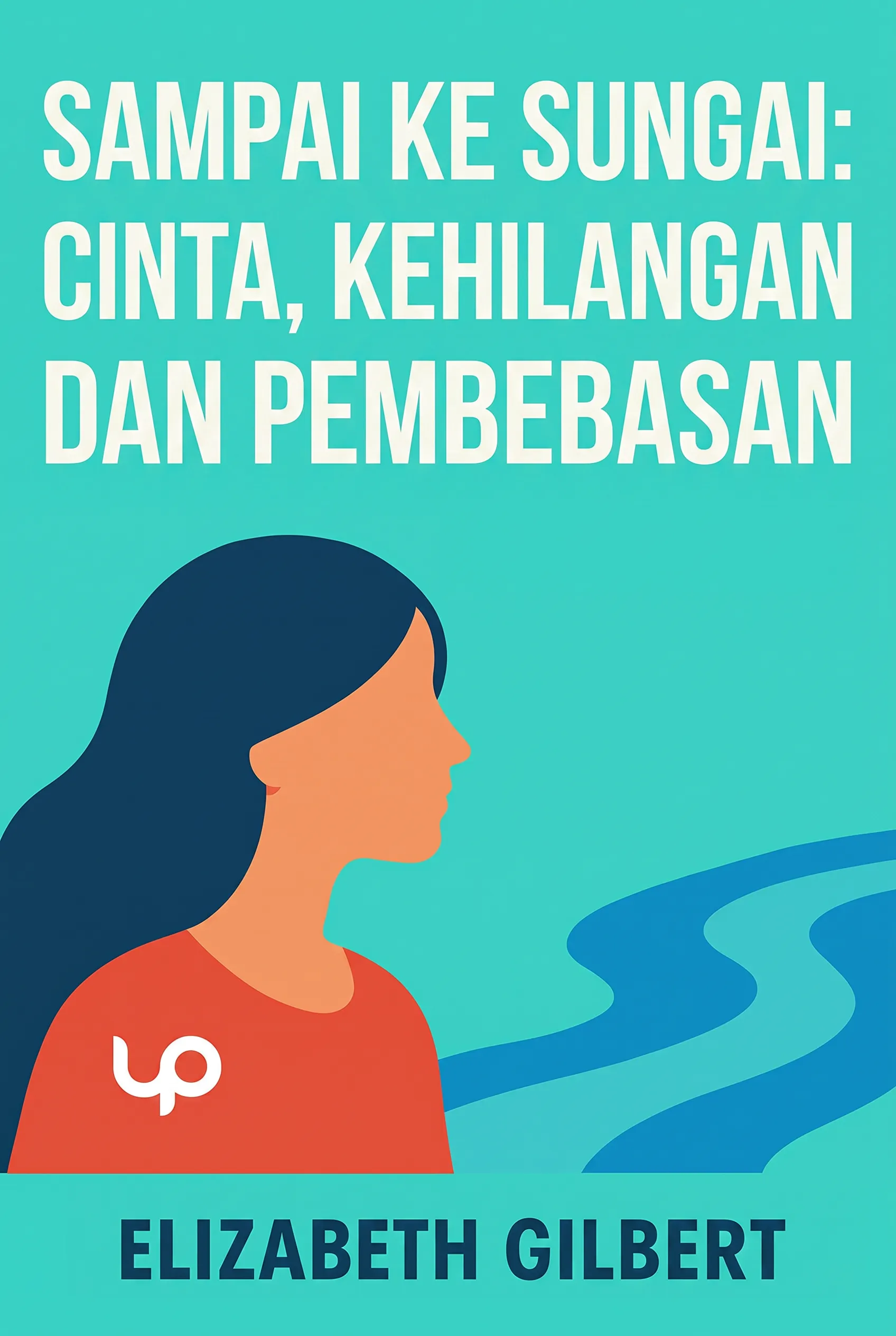 Sampai ke Sungai: Cinta, Kehilangan dan Pembebasan
